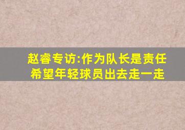 赵睿专访:作为队长是责任 希望年轻球员出去走一走